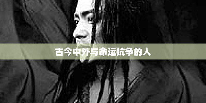 古今中外与命运抗争的人