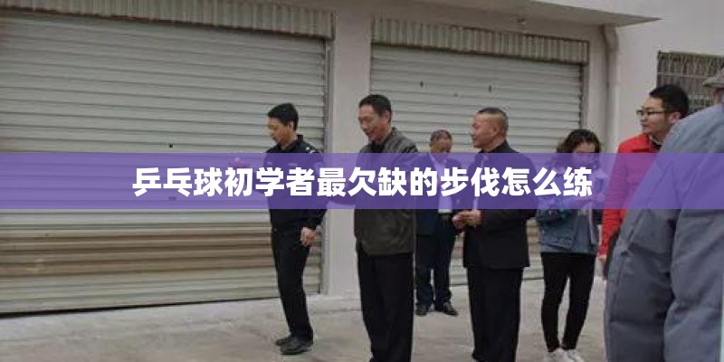 乒乓球初学者最欠缺的步伐怎么练