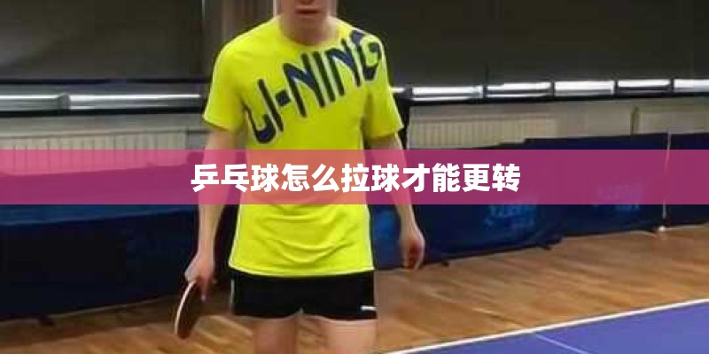 乒乓球怎么拉球才能更转