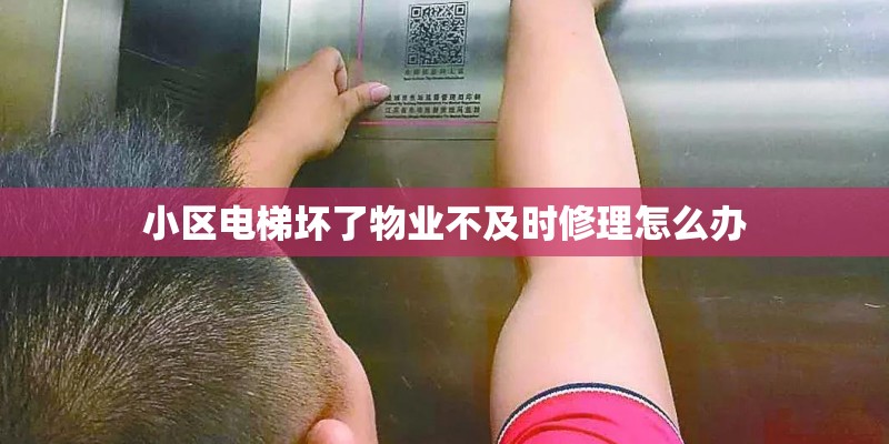 小区电梯坏了物业不及时修理怎么办