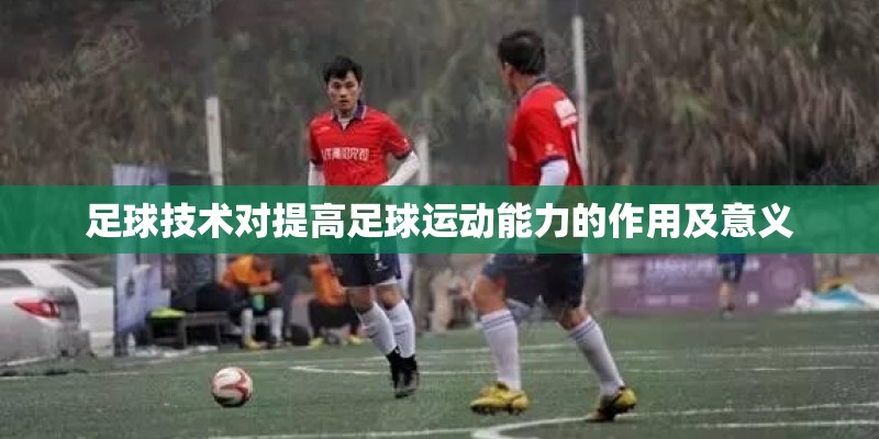 足球技术对提高足球运动能力的作用及意义