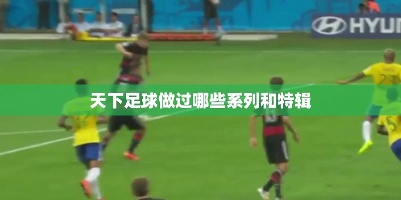 天下足球做过哪些系列和特辑