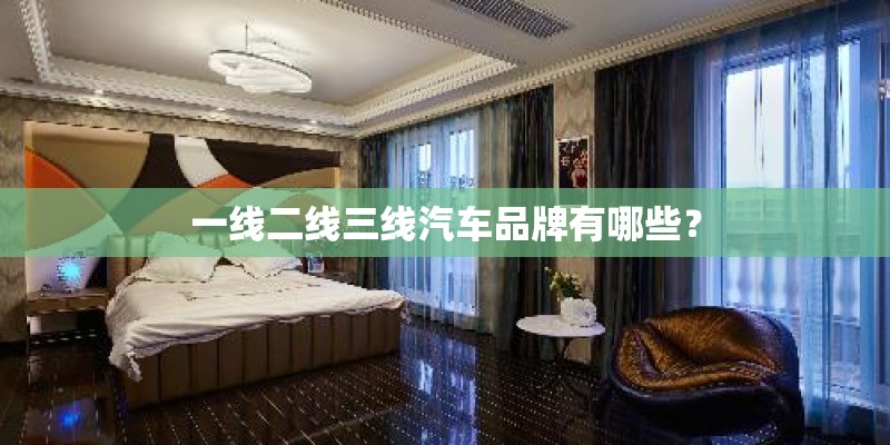 一线二线三线汽车品牌有哪些？