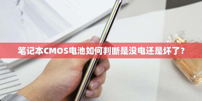 笔记本CMOS电池如何判断是没电还是坏了？