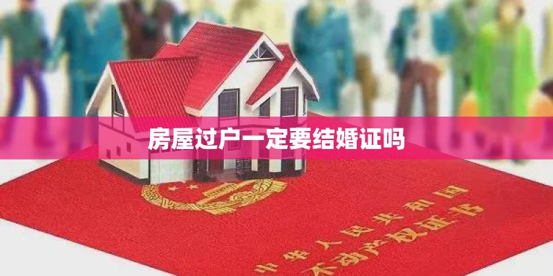 房屋过户一定要结婚证吗