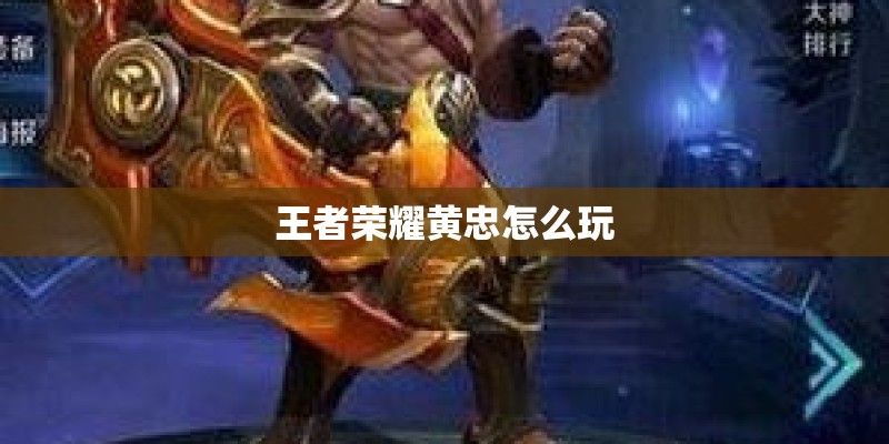王者荣耀黄忠怎么玩