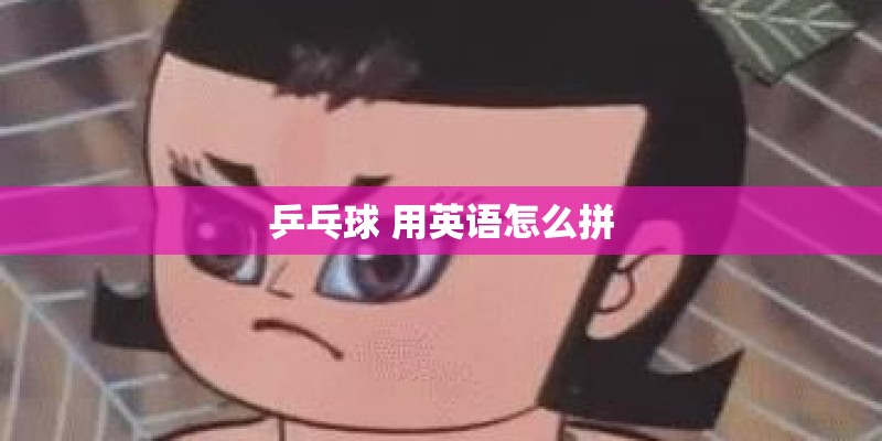 乒乓球 用英语怎么拼