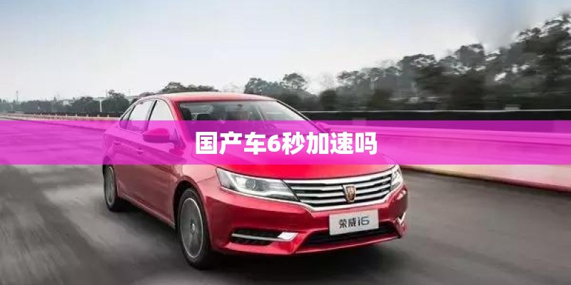 国产车6秒加速吗