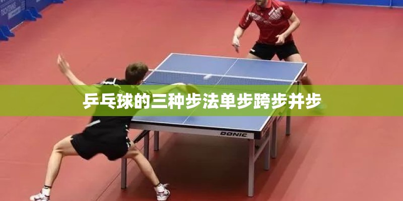 乒乓球的三种步法单步跨步并步