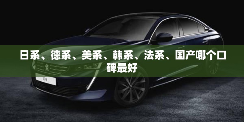 日系、德系、美系、韩系、法系、国产哪个口碑最好