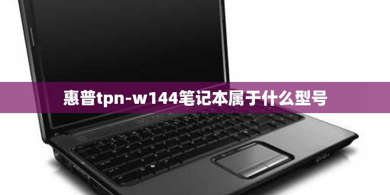 惠普tpn-w144笔记本属于什么型号