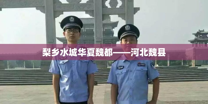 梨乡水城华夏魏都——河北魏县