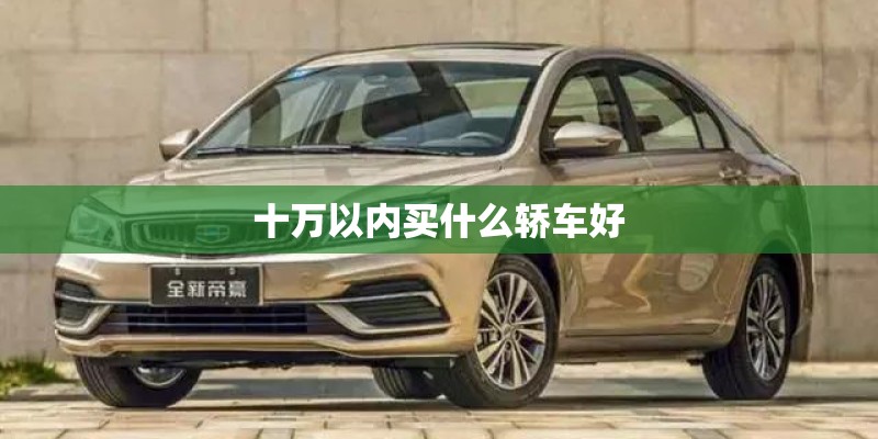 十万以内买什么轿车好