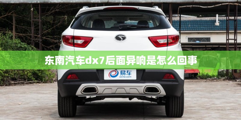 东南汽车dx7后面异响是怎么回事