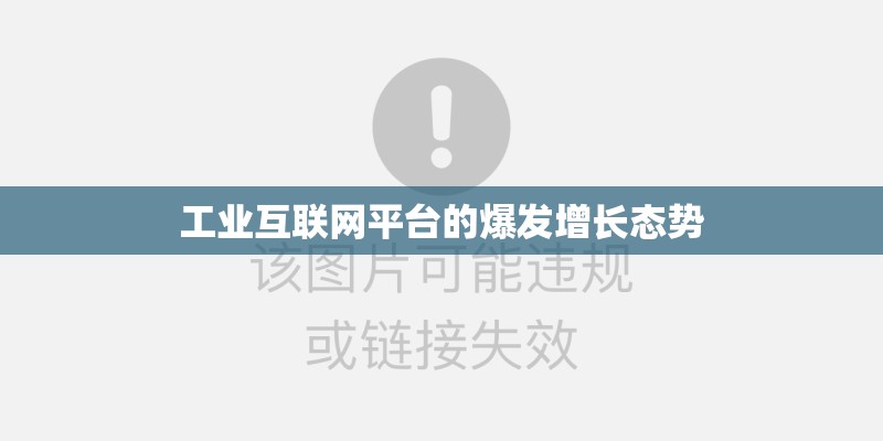 工业互联网平台的爆发增长态势 工业互联网平台的爆发增长态势