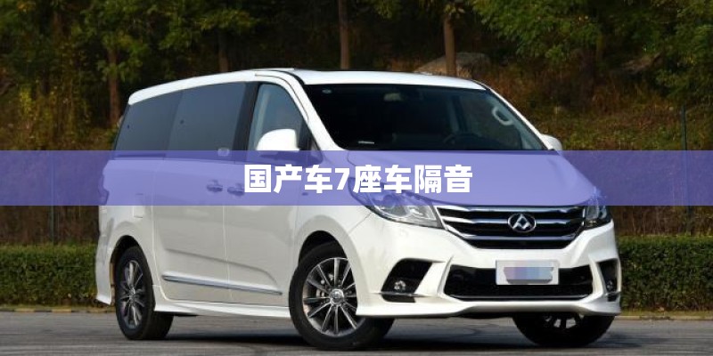 国产车7座车隔音 国产车7座车隔音
