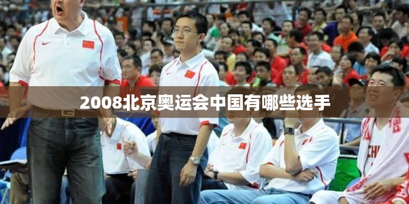 2008北京奥运会中国有哪些选手 2008北京奥运会中国有哪些选手
