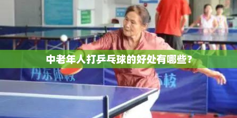中老年人打乒乓球的好处有哪些？