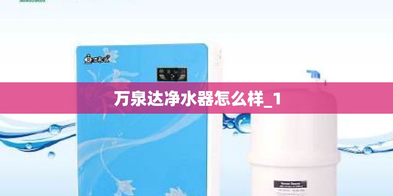 万泉达净水器怎么样_1 万泉达净水器怎么样_1