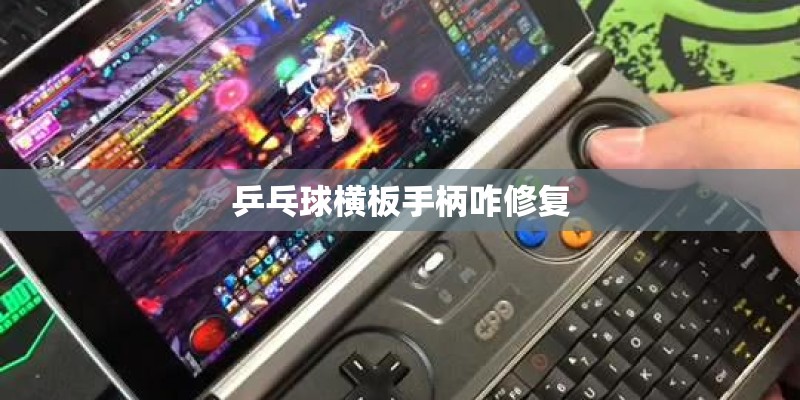 乒乓球横板手柄咋修复