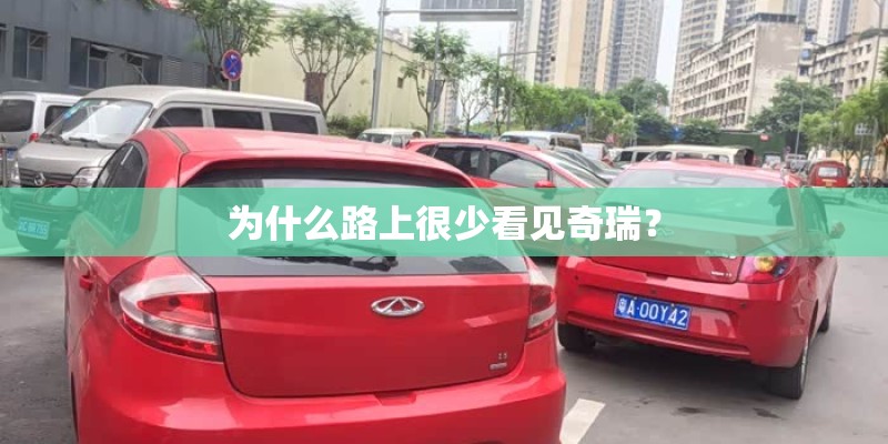 为什么路上很少看见奇瑞? 为什么路上很少看见奇瑞?