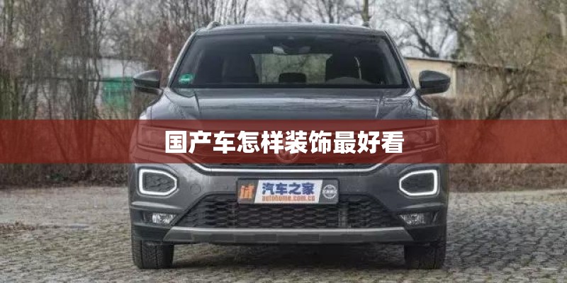 国产车怎样装饰最好看 国产车怎样装饰最好看