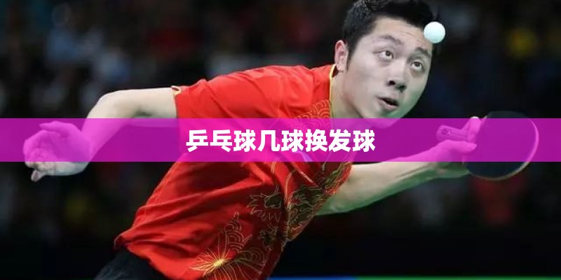 乒乓球几球换发球 乒乓球几球换发球