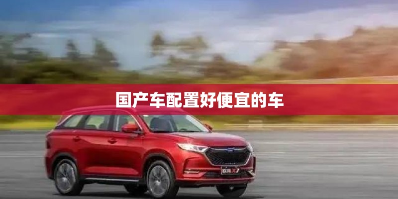 国产车配置好便宜的车
