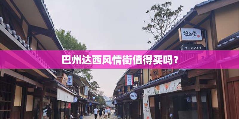 巴州达西风情街值得买吗? 巴州达西风情街值得买吗?