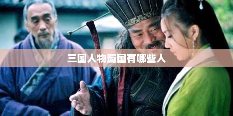 三国人物蜀国有哪些人 三国人物蜀国有哪些人