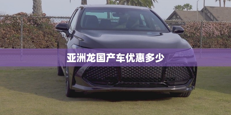 亚洲龙国产车优惠多少