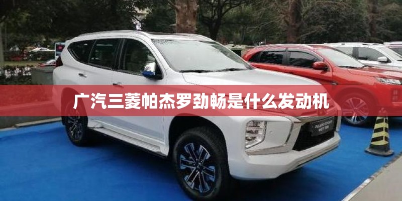 广汽三菱帕杰罗劲畅是什么发动机