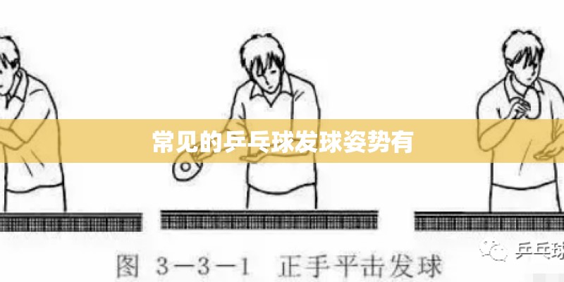 常见的乒乓球发球姿势有 常见的乒乓球发球姿势有