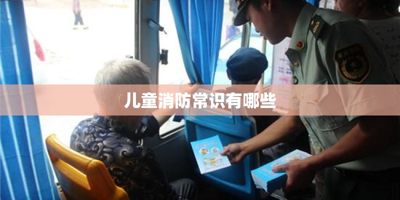 儿童消防常识有哪些 儿童消防常识有哪些