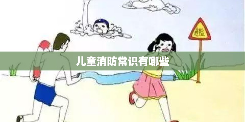 儿童消防常识有哪些 儿童消防常识有哪些