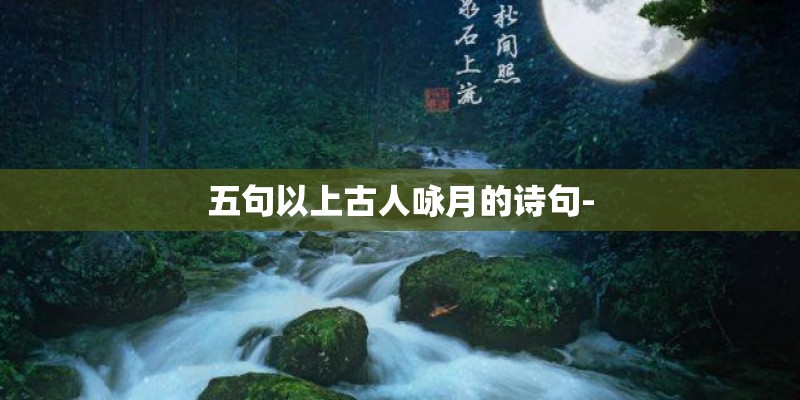 五句以上古人咏月的诗句-
