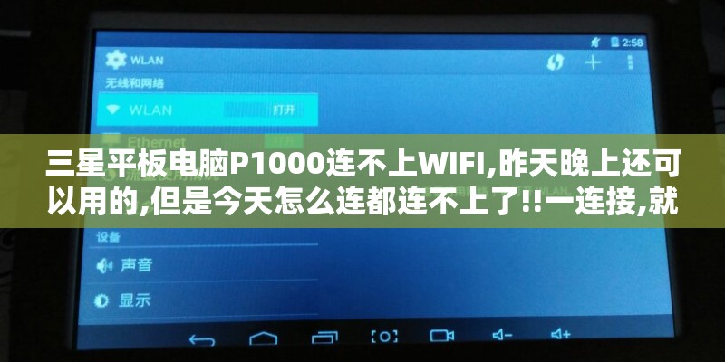 三星平板电脑P1000连不上WIFI,昨天晚上还可以用的,但是今天怎么连都连不上了!!一连接,就自动关闭