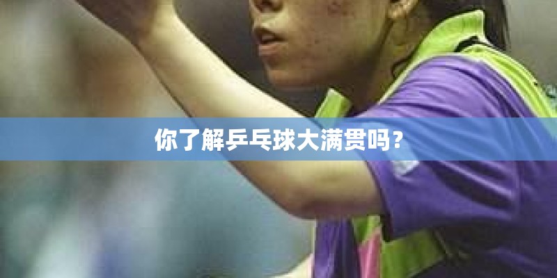 你了解乒乓球大满贯吗？