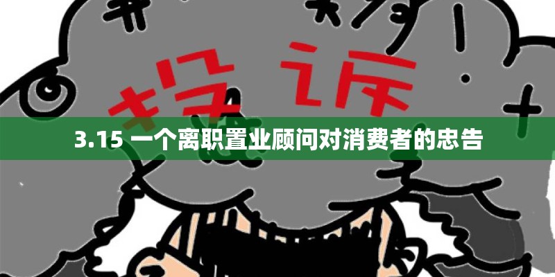 3.15 一个离职置业顾问对消费者的忠告