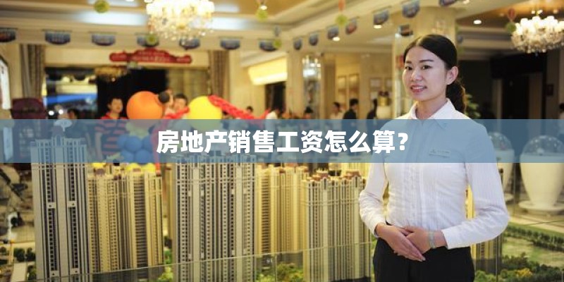 房地产销售工资怎么算？
