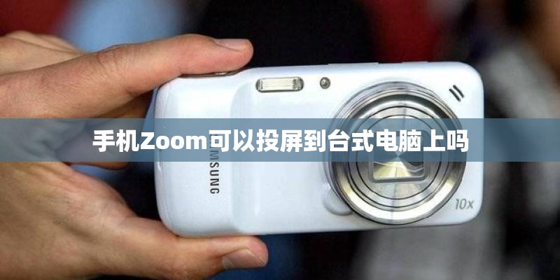 手机Zoom可以投屏到台式电脑上吗 手机Zoom可以投屏到台式电脑上吗