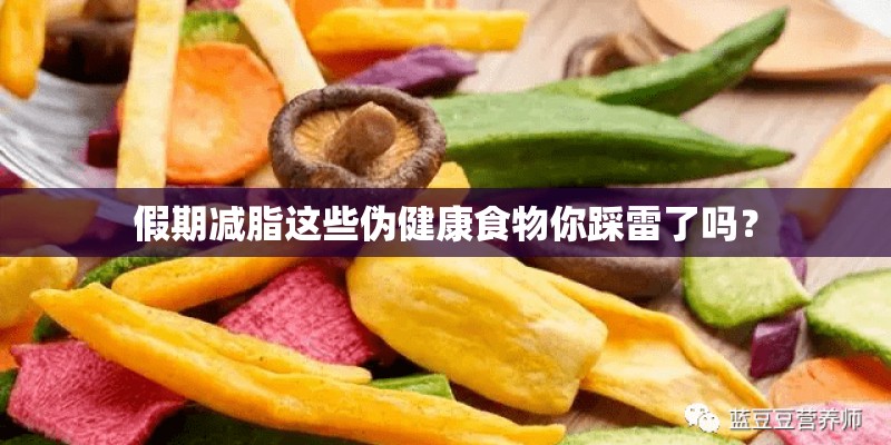 假期减脂这些伪健康食物你踩雷了吗？