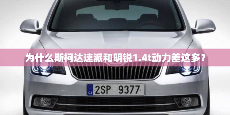 为什么斯柯达速派和明锐1.4t动力差这多？
