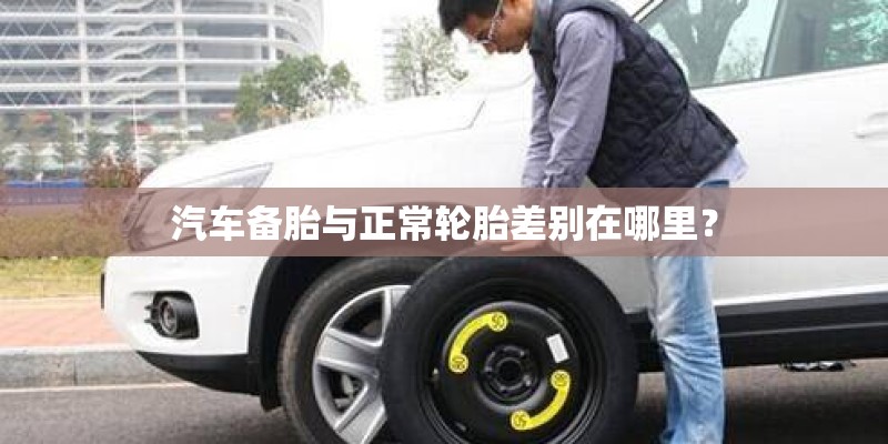 汽车备胎与正常轮胎差别在哪里? 汽车备胎与正常轮胎差别在哪里?