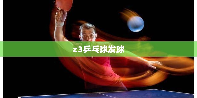 z3乒乓球发球 z3乒乓球发球