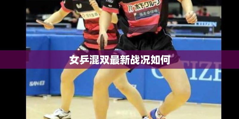 女乒混双最新战况如何