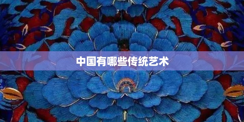 中国有哪些传统艺术 中国有哪些传统艺术