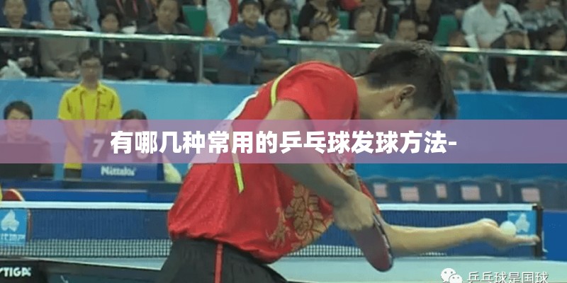 有哪几种常用的乒乓球发球方法-