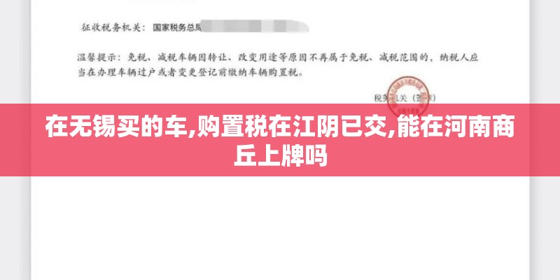 在无锡买的车,购置税在江阴已交,能在河南商丘上牌吗