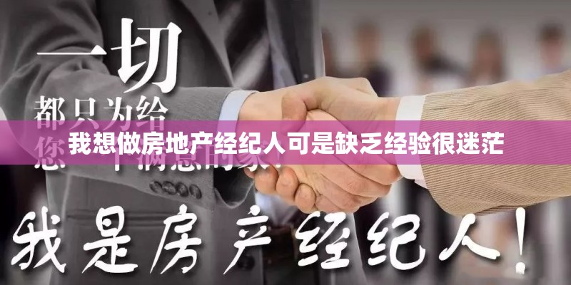 我想做房地产经纪人可是缺乏经验很迷茫 我想做房地产经纪人可是缺乏经验很迷茫